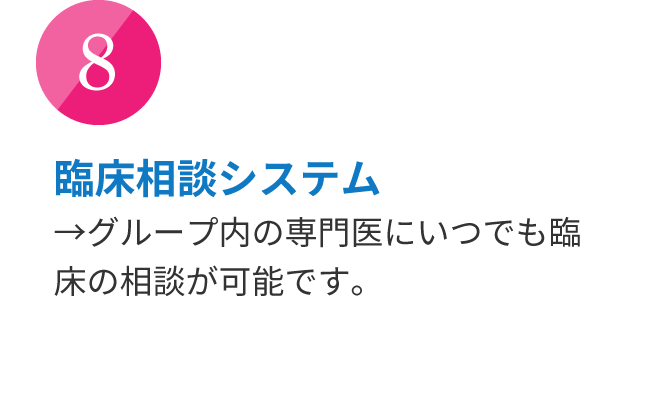 臨床相談システム→グループ内の専門医にいつでも臨床の相談が可能です。